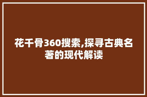 花千骨360搜索,探寻古典名著的现代解读