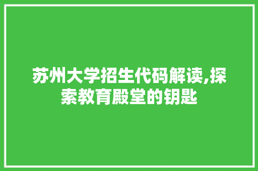 苏州大学招生代码解读,探索教育殿堂的钥匙