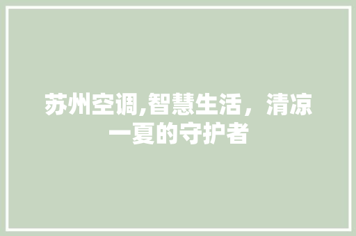 苏州空调,智慧生活，清凉一夏的守护者