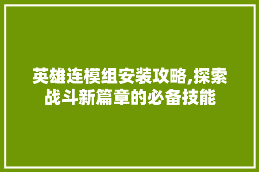 英雄连模组安装攻略,探索战斗新篇章的必备技能