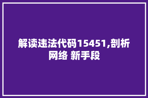 解读违法代码15451,剖析网络 新手段