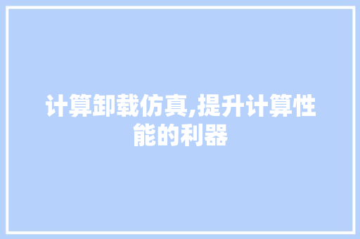 计算卸载仿真,提升计算性能的利器