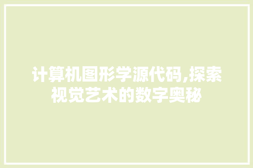 计算机图形学源代码,探索视觉艺术的数字奥秘