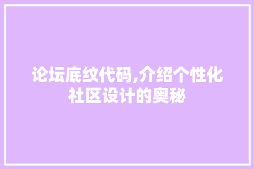 论坛底纹代码,介绍个性化社区设计的奥秘