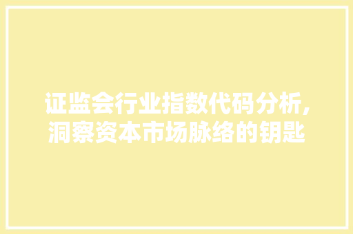 证监会行业指数代码分析,洞察资本市场脉络的钥匙