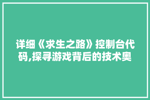 详细《求生之路》控制台代码,探寻游戏背后的技术奥秘