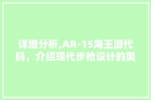 详细分析,AR-15海王源代码，介绍现代步枪设计的奥秘