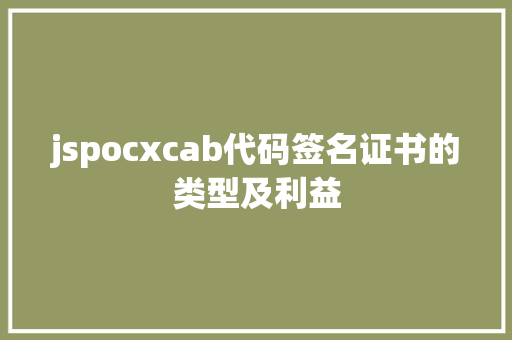 jspocxcab代码签名证书的类型及利益 jQuery