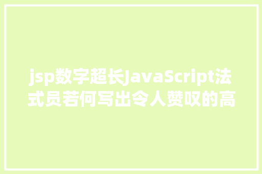 jsp数字超长JavaScript法式员若何写出令人赞叹的高等代码 SQL