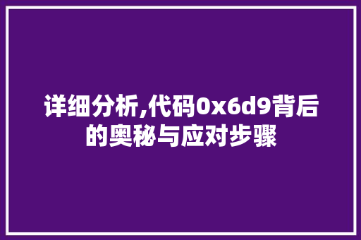 详细分析,代码0x6d9背后的奥秘与应对步骤