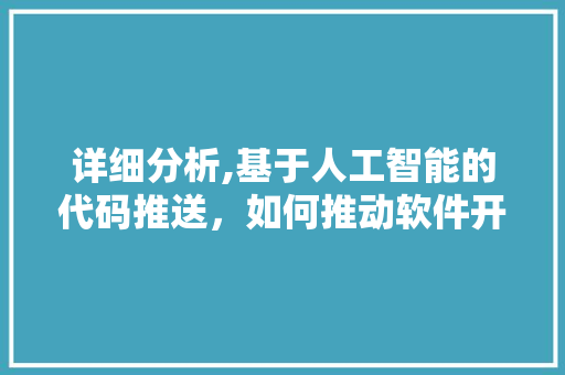 详细分析,基于人工智能的代码推送，如何推动软件开发变革