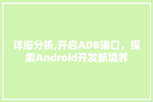 详细分析,开启ADB端口，探索Android开发新境界