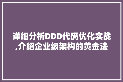 详细分析DDD代码优化实战,介绍企业级架构的黄金法则