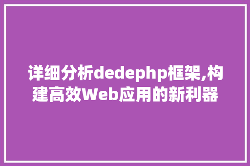 详细分析dedephp框架,构建高效Web应用的新利器