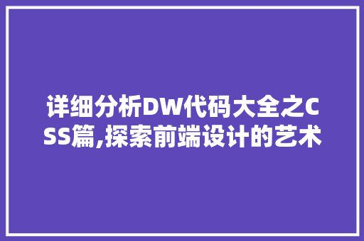 详细分析DW代码大全之CSS篇,探索前端设计的艺术与科学