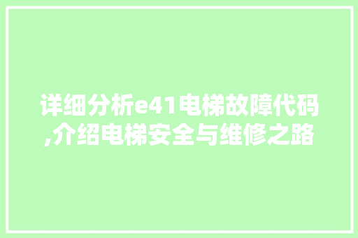 详细分析e41电梯故障代码,介绍电梯安全与维修之路