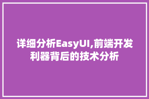 详细分析EasyUI,前端开发利器背后的技术分析