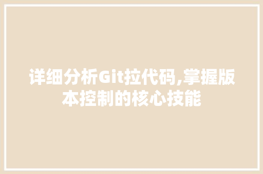 详细分析Git拉代码,掌握版本控制的核心技能