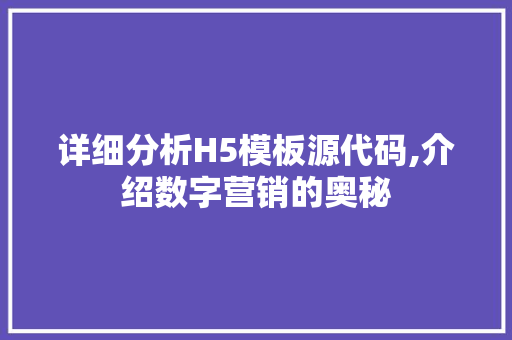 详细分析H5模板源代码,介绍数字营销的奥秘