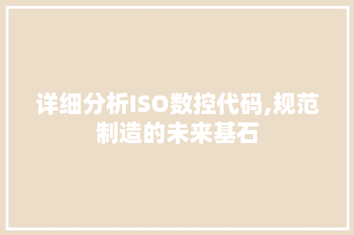 详细分析ISO数控代码,规范制造的未来基石