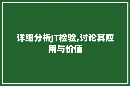 详细分析JT检验,讨论其应用与价值