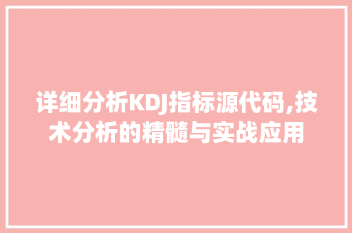 详细分析KDJ指标源代码,技术分析的精髓与实战应用