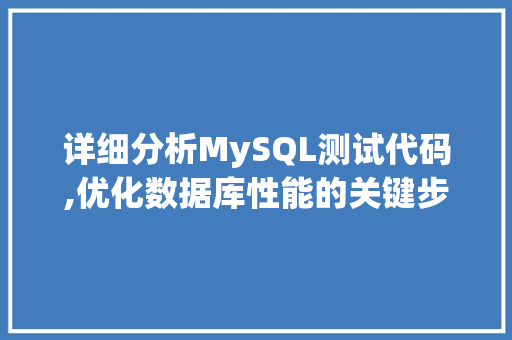 详细分析MySQL测试代码,优化数据库性能的关键步骤