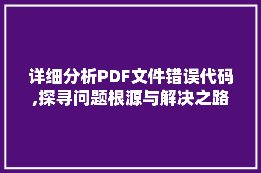 详细分析PDF文件错误代码,探寻问题根源与解决之路