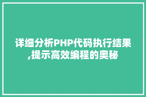 详细分析PHP代码执行结果,提示高效编程的奥秘