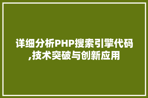 详细分析PHP搜索引擎代码,技术突破与创新应用