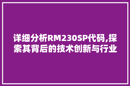 详细分析RM230SP代码,探索其背后的技术创新与行业应用