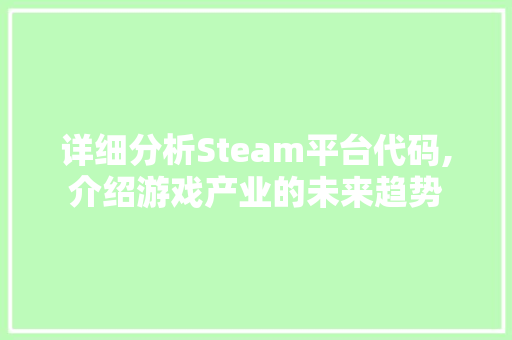 详细分析Steam平台代码,介绍游戏产业的未来趋势