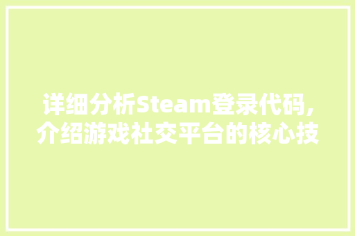 详细分析Steam登录代码,介绍游戏社交平台的核心技术