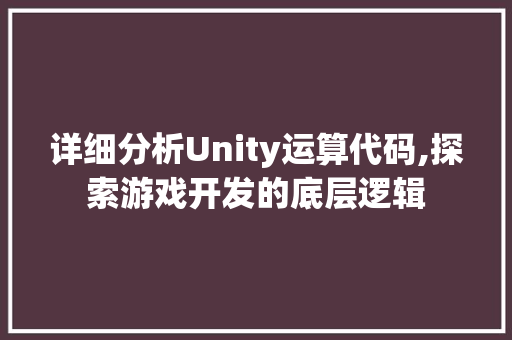 详细分析Unity运算代码,探索游戏开发的底层逻辑