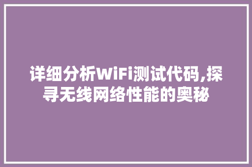 详细分析WiFi测试代码,探寻无线网络性能的奥秘