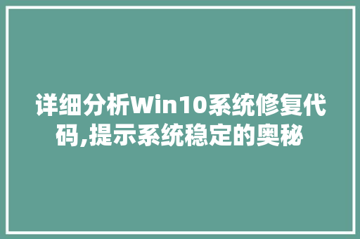 详细分析Win10系统修复代码,提示系统稳定的奥秘