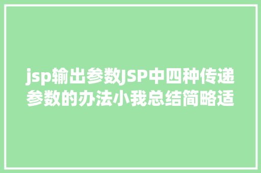 jsp输出参数JSP中四种传递参数的办法小我总结简略适用