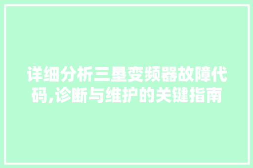 详细分析三垦变频器故障代码,诊断与维护的关键指南