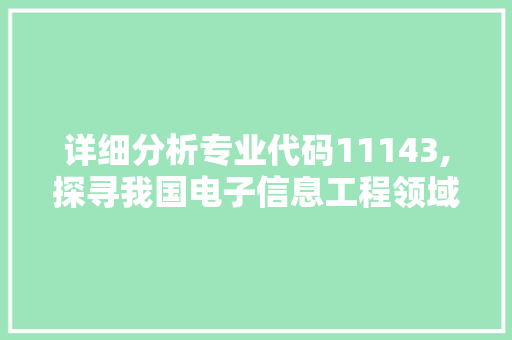 详细分析专业代码11143,探寻我国电子信息工程领域的发展轨迹