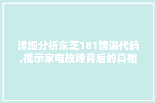 详细分析东芝181错误代码,提示家电故障背后的真相