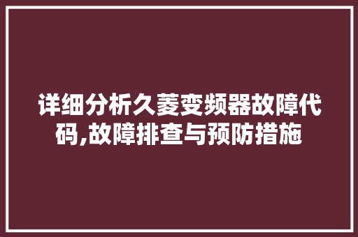 详细分析久菱变频器故障代码,故障排查与预防措施