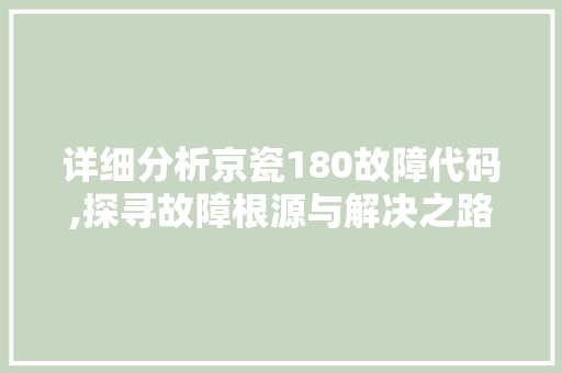 详细分析京瓷180故障代码,探寻故障根源与解决之路