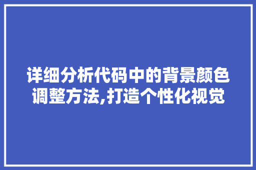 详细分析代码中的背景颜色调整方法,打造个性化视觉体验