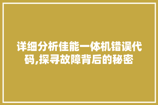 详细分析佳能一体机错误代码,探寻故障背后的秘密