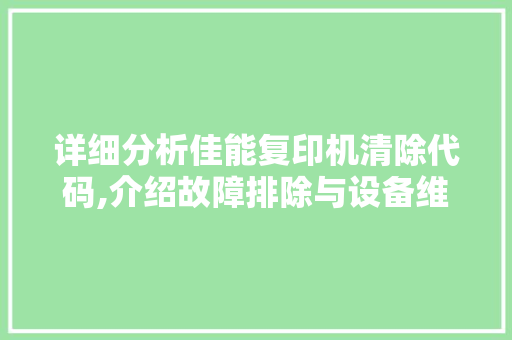 详细分析佳能复印机清除代码,介绍故障排除与设备维护之路