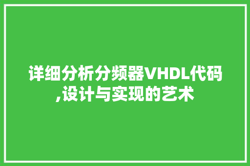 详细分析分频器VHDL代码,设计与实现的艺术