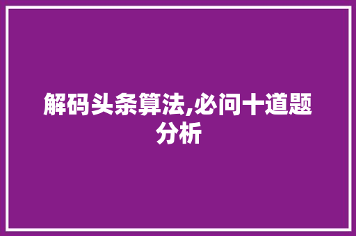 解码头条算法,必问十道题分析