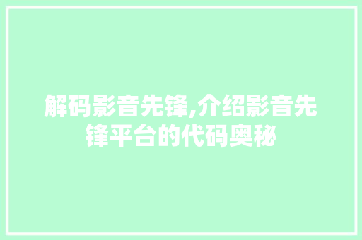 解码影音先锋,介绍影音先锋平台的代码奥秘