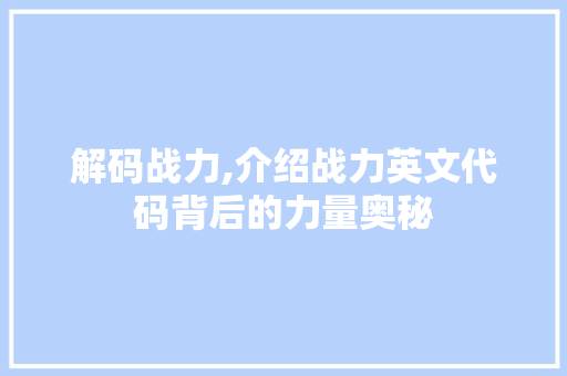 解码战力,介绍战力英文代码背后的力量奥秘