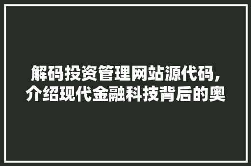 解码投资管理网站源代码,介绍现代金融科技背后的奥秘